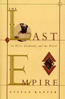 The Last Empire: De Beers, Diamonds, and the World, Paperback/Stefan Kanfer