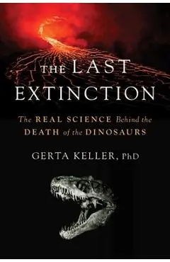 The Last Extinction: The Real Science Behind the Death of the Dinosaurs - Gerta Keller