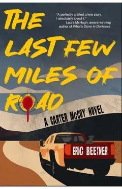 The Last Few Miles of Road: A Carter McCoy Novel - Eric Beetner