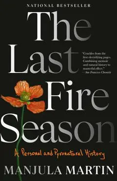 The Last Fire Season: A Personal and Pyronatural History - Manjula Martin