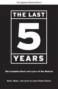 The Last Five Years (the Applause Libretto Library): The Complete Book and Lyrics of the Musical * the Applause Libretto Library - Jason Robert Brown