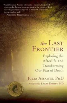 The Last Frontier: Exploring the Afterlife and Transforming Our Fear of Death, Paperback/Julia Assante