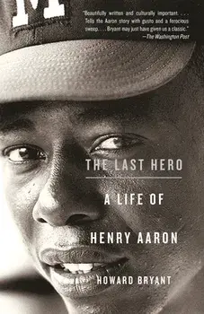 The Last Hero: A Life of Henry Aaron, Paperback/Howard Bryant