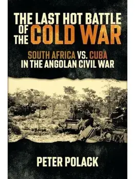 The Last Hot Battle of the Cold War. South Africa vs. Cuba in the Angolan Civil War, Paperback/Peter Polack