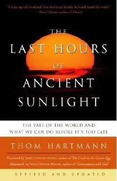 The Last Hours of Ancient Sunlight: Revised and Updated Third Edition: The Fate of the World and What We Can Do Before It's Too Late - Thom Hartmann
