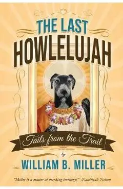 The Last Howlelujah: Tails from the Trail - William B. Miller
