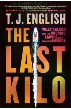 The Last Kilo: Willy Falcon and the Cocaine Empire That Seduced America - T. J. English