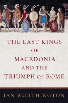 The Last Kings of Macedonia and the Triumph of Rome, Hardback/***