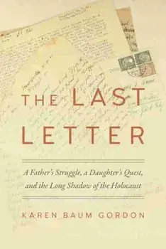 The Last Letter: A Father's Struggle, a Daughter's Quest, and the Long Shadow of the Holocaust, Paperback/Karen Baum Gordon