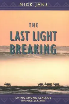 The Last Light Breaking: Living Among Alaska's Inupiat, Paperback/Nick Jans