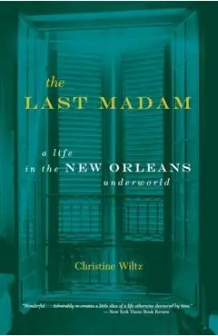 The Last Madam: A Life in the New Orleans Underworld - Christine Wiltz