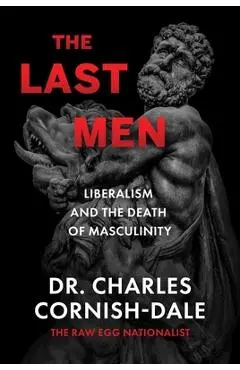 The Last Men: Liberalism and the Death of Masculinity - Charles Cornish-dale