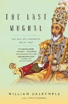 The Last Mughal: The Fall of a Dynasty: Delhi, 1857, Paperback/William Dalrymple