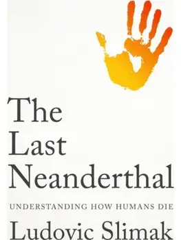 The Last Neanderthal. Understanding How Humans Die, Hardback/Ludovic Slimak