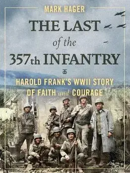 The Last of the 357th Infantry. Harold Frank's WWII Story of Faith and Courage, Hardback/Mark Hager