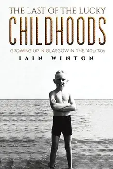 The Last of the Lucky Childhoods. Growing Up in Glasgow in the '40s/'50s, Paperback/Iain Winton