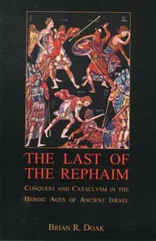 The Last of the Rephaim: Conquest and Cataclysm in the Heroic Ages of Ancient Israel, Paperback/Brian R. Doak