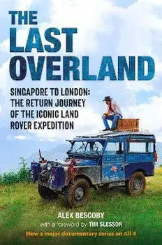 The Last Overland. Singapore to London: The Return Journey of the Iconic Land Rover Expedition (with a foreword by Tim Slessor), Hardback/Alex Bescoby