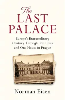 The Last Palace. Europe's Extraordinary Century Through Five Lives and One House in Prague, Paperback/Norman Eisen