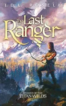 The Last Ranger: Ranger of the Titan Wilds, Book 1, Paperback/J. D. L. Rosell