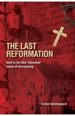 The Last Reformation: Back to the New Testament model of discipleship - Torben S�ndergaard