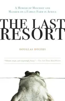 The Last Resort: A Memoir of Mischief and Mayhem on a Family Farm in Africa, Paperback/Douglas Rogers
