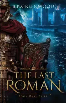 The Last Roman: Book One: Exile, Paperback/B. K. Greenwood