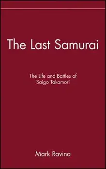 The Last Samurai: The Life and Battles of Saigo Takamori, Hardcover/Mark Ravina