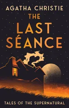 The Last Seance. Tales of the Supernatural, Special ed, Hardback/Agatha Christie