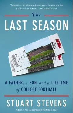 The Last Season: A Father, a Son, and a Lifetime of College Football - Stuart Stevens