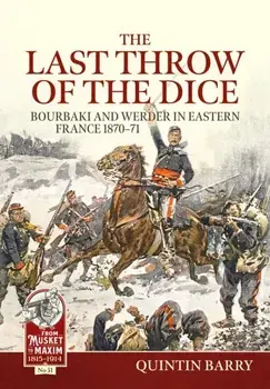 The Last Throw of the Dice. Bourbaki and Werder in Eastern France 1870-71, Reprint ed., Paperback/Quintin Barry