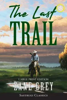 The Last Trail (Annotated, Large Print), Paperback/Zane Grey