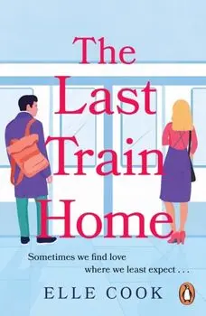 The Last Train Home. A gorgeous will-they-won't-they romance to curl up with this winter, Paperback/Elle Cook