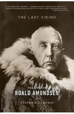 The Last Viking: The Life of Roald Amundsen - Stephen R. Bown