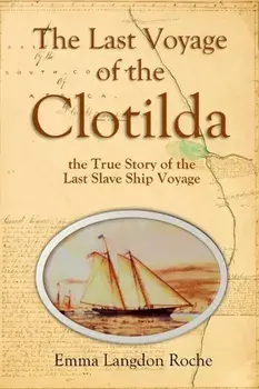 The Last Voyage of the Clotilda, the True Story of the Last Slave Ship Voyage (1914), Paperback/Emma Langdon Roche
