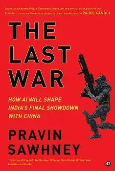 THE LAST WAR How AI Will Shape India's Final Showdown With China, Hardcover/Pravin Sawhney