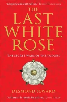 The Last White Rose. The Secret Wars of the Tudors, Paperback/Mr Desmond Seward
