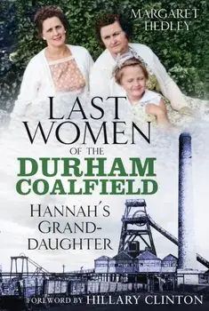 The Last Women of the Durham Coalfield. Hannah's Granddaughter, Paperback/Margaret Hedley