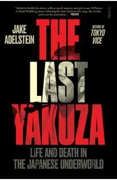 The Last Yakuza: Life and Death in the Japanese Underworld - Jake Adelstein