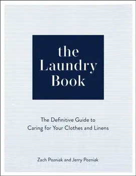 The Laundry Book. The Definitive Guide to Caring for Your Clothes and Linens, Hardback/Jerry Pozniak
