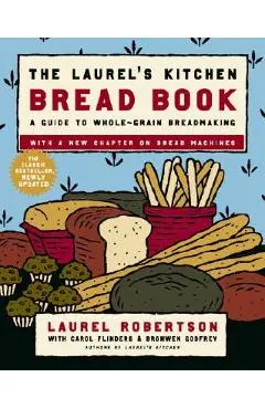 The Laurel's Kitchen Bread Book: A Guide to Whole-Grain Breadmaking: A Baking Book - Laurel Robertson