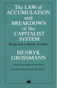 The Law of Accumulation and Breakdown of the Capitalist System: Being Also a Theory of Crises - Henryk Grossmann