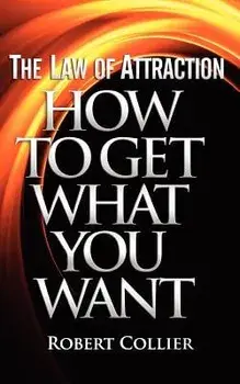 The Law of Attraction: How To Get What You Want, Paperback/Robert Collier