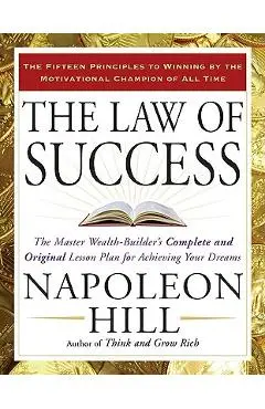 The Law of Success: The Master Wealth-Builder's Complete and Original Lesson Plan Forachieving Your Dreams - Napoleon Hill