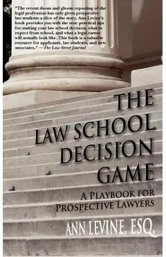 The Law School Decision Game: A Playbook for Prospective Lawyers - Ann K. Levine Esq