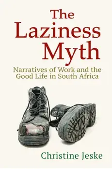 The Laziness Myth: Narratives of Work and the Good Life in South Africa, Paperback/Christine Jeske