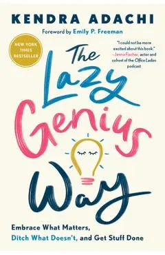 The Lazy Genius Way: Embrace What Matters, Ditch What Doesn't, and Get Stuff Done - Kendra Adachi