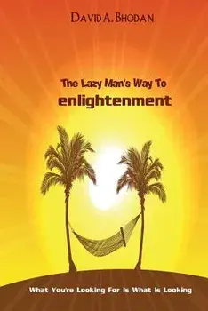 The Lazy Man's Way to Enlightenment: What You're Looking for Is What Is Looking, Paperback/David a. Bhodan