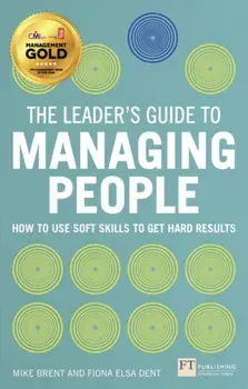 The Leader's Guide to Managing People. How to Use Soft Skills to Get Hard Results, Paperback/Fiona Dent