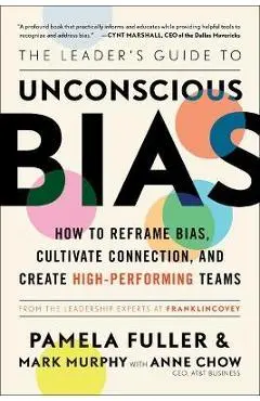 The Leader's Guide to Unconscious Bias: How to Reframe Bias, Cultivate Connection, and Create High-Performing Teams - Pamela Fuller